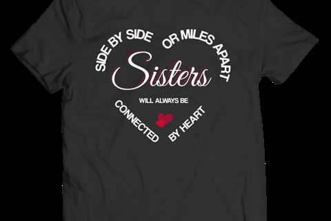 Side By Side or Miles Apart Sisters Will Always be Connected By Heart - bestvaluegifts