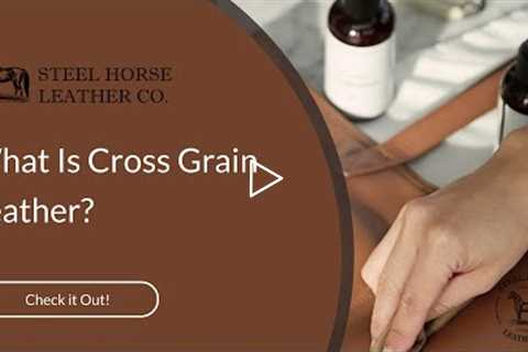 What Is Cross Grain Leather?