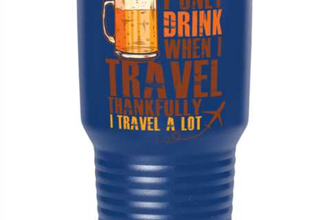 I Only Drink When I Travel, blue tumbler 30oz. Model 6400016