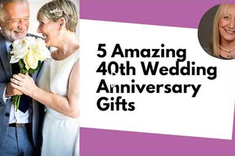 What Are The Best 40th Wedding Anniversary Gifts? We Have Answers!