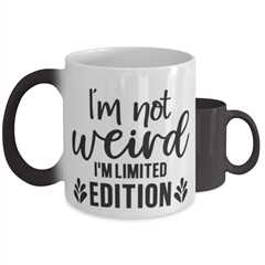 I'm Not Weird I'm Limited Edition,  Color Changing Coffee Mug, Magic Coffee