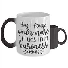 Hey I Found Your Nose It Was In My Business Again,  Color Changing Coffee Mug,