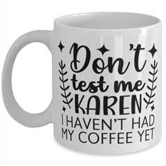 Don't Test Me Karen I Haven't Had My Coffee Yet, white Coffee Mug, Coffee Cup
