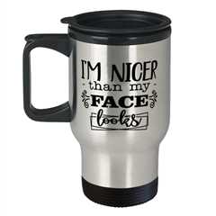 I'm nicer than my face looks,  Travel Mug. Model 60049