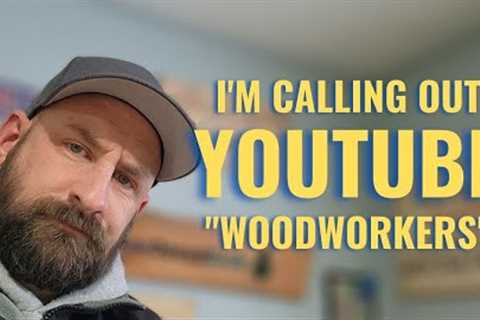 I''m Sick of the Big YouTube Woodworkers