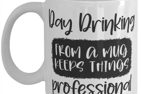 Day Drinking From A Mug Keeps Things Professional, white Coffee Mug, Coffee