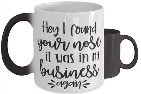 Hey I Found Your Nose It Was In My Business Again,  Color Changing Coffee Mug,