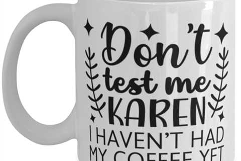 Don't Test Me Karen I Haven't Had My Coffee Yet, white Coffee Mug, Coffee Cup