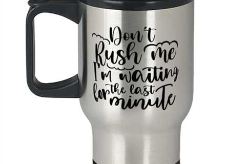 Don't Rush Me I'm Waiting For The Last Minute,  Travel Mug. Model 60050