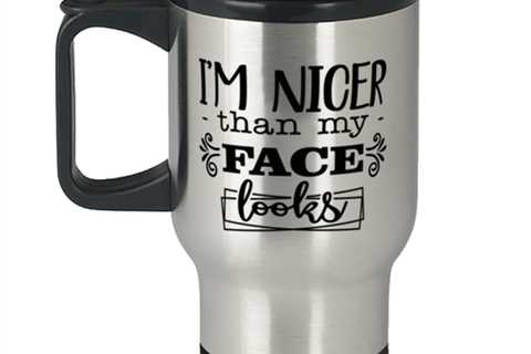I'm nicer than my face looks,  Travel Mug. Model 60049
