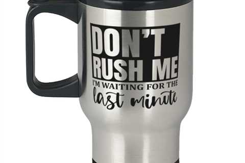 Don't Rush Me I'm Waiting For The Last Minute1,  Travel Mug. Model 60050