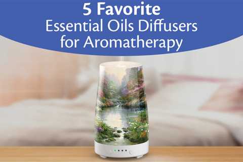 5 Favorite Essential Oils Diffusers for Aromatherapy