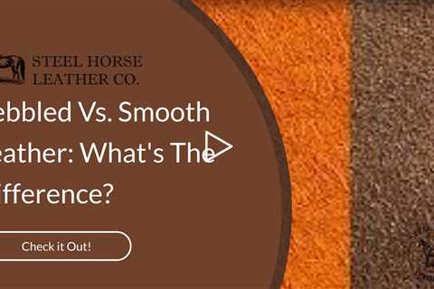 Pebbled Vs. Smooth Leather: What's The Difference?