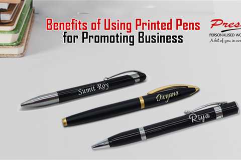Benefits of Using Printed Pens for Promoting Business