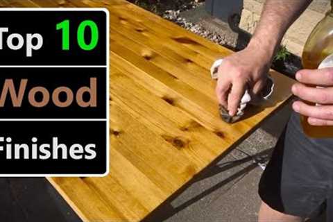 My Top 10 - Types of Wood Finish for Woodworking & DIY Projects