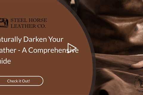 Naturally Darken Your Leather - A Comprehensive Guide