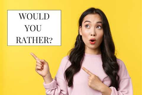 300+ Would You Rather Questions: The Ultimate List