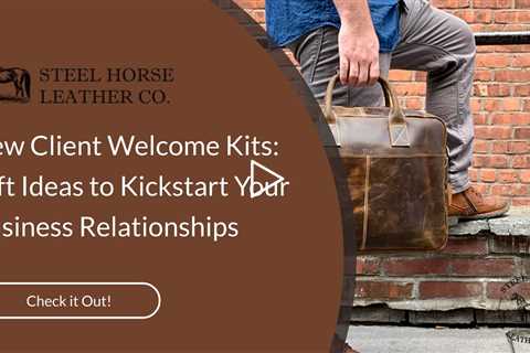 New Client Welcome Kits: Gift Ideas to Kickstart Your Business Relationships