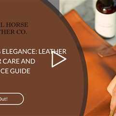 PRESERVING ELEGANCE: LEATHER WEEKENDER CARE AND MAINTENANCE GUIDE
