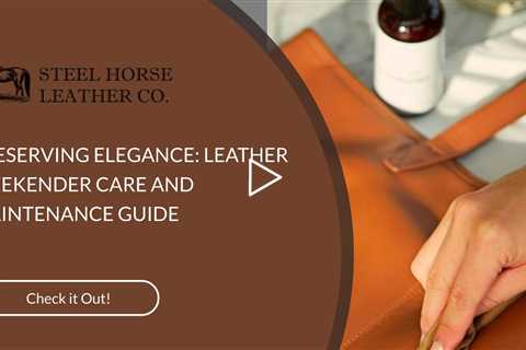 PRESERVING ELEGANCE: LEATHER WEEKENDER CARE AND MAINTENANCE GUIDE
