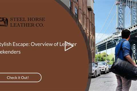 A Stylish Escape: Overview of Leather Weekenders