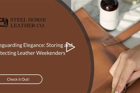 Safeguarding Elegance: Storing and Protecting Leather Weekenders