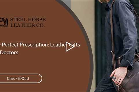 The Perfect Prescription: Leather Gifts for Doctors