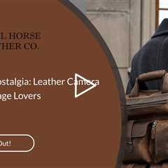 Embracing Nostalgia: Leather Camera Bags for Vintage Lovers